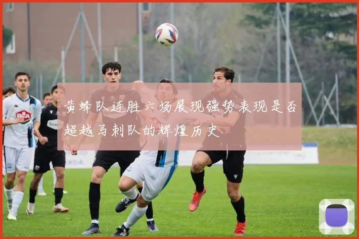 黄蜂队连胜六场展现强势表现是否超越马刺队的辉煌历史