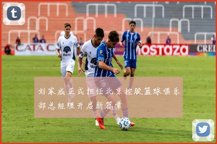 刘家成正式担任北京控股篮球俱乐部总经理开启新篇章